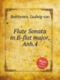 Соната для флейты си-бемоль мажор, Anh.4. Flute Sonata in B-flat major, Anh.4 by Beethoven, Ludwig van