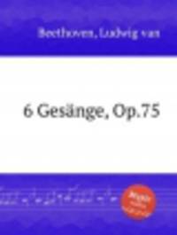 6 песнопений, Op.75. 6 GesГ¤nge, Op.75 by Beethoven, Ludwig van