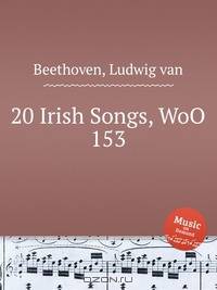 20 ирландских песен, WoO 153. 20 Irish Songs, WoO 153 by Beethoven, Ludwig van
