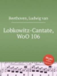 Кантата ко дню рождения князя Лобковица, WoO 106. Lobkowitz-Cantate, WoO 106 by Beethoven, Ludwig van