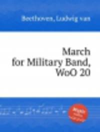 Марш для военного оркестра, WoO 20. March for Military Band, WoO 20 by Beethoven, Ludwig van