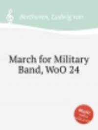 Марш для военного оркестра, WoO 24. March for Military Band, WoO 24 by Beethoven, Ludwig van