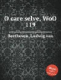 О, дорогие рощи, о, бесценная свобода, WoO 119. O care selve, WoO 119 by Beethoven, Ludwig van