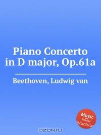 Концерт для фортепиано ре мажор, Op.61a. Piano Concerto in D major, Op.61a by Beethoven, Ludwig van