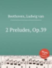 2 прелюдии, Op.39. 2 Preludes, Op.39 by Beethoven, Ludwig van