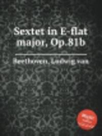 Секстет ми-бемоль мажор, Op.81b. Sextet in E-flat major, Op.81b by Beethoven, Ludwig van