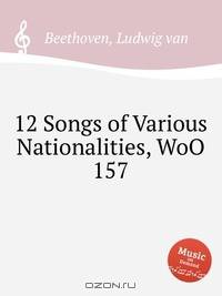 12 песен разных народов, WoO 157. 12 Songs of Various Nationalities, WoO 157 by Beethoven, Ludwig van