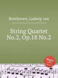 Струнный квартет No.2, Op.18 No.2. String Quartet No.2, Op.18 No.2 by Beethoven, Ludwig van