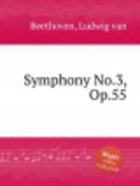Симфония No.3, Op.55. Symphony No.3, Op.55 by Beethoven, Ludwig van