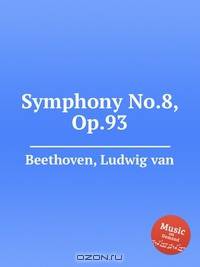 Симфония No.8, Op.93. Symphony No.8, Op.93 by Beethoven, Ludwig van