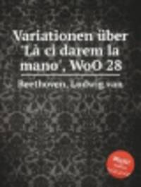 Вариации на тему "Дай мне руку, жизнь моя", WoO 28. Variationen Гјber `LГ  ci darem la mano`, WoO 28 by Beethoven, Ludwig van