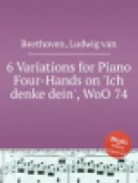 6 вариаций для фортепианов четыре руки на "Все в мыслях ты", WoO 74. 6 Variations for Piano Four-Hands on `Ich denke dein`, WoO 74 by Beethoven, Ludwig van