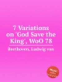 7 вариаций на "Боже, храни короля", WoO 78. 7 Variations on `God Save the King`, WoO 78 by Beethoven, Ludwig van