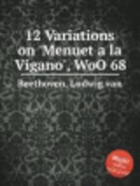 12 вариаций на тему менуэта из балета "La Nozze disturbato" Гейбеля, WoO 68. 12 Variations on `Menuet a la Vigano`, WoO 68 by Beethoven, Ludwig van