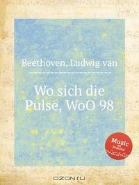 Где пульс, WoO 98. Wo sich die Pulse, WoO 98 by Beethoven, Ludwig van