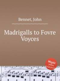 Madrigalls to Fovre Voyces