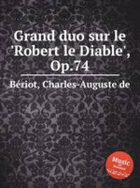 Grand duo sur le `Robert le Diable`, Op.74