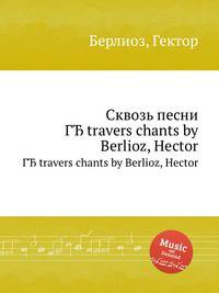 Сквозь песни. ГЂ travers chants by Berlioz, Hector