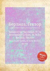 Бенвенуто Челлини, H 76. Benvenuto Cellini, H 76 by Berlioz, Hector