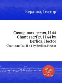 Священная песня, H 44. Chant sacrГ©, H 44 by Berlioz, Hector