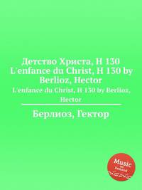 Детство Христа, H 130. L'enfance du Christ, H 130 by Berlioz, Hector