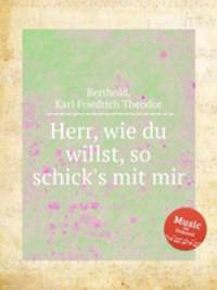 Herr, wie du willst, so schick`s mit mir