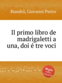 Il primo libro de madrigaletti a una, doi tre voci