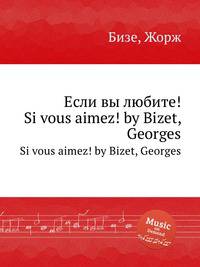 Если вы любите!. Si vous aimez! by Bizet, Georges