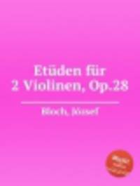 Этюды для 2-х скрипок, op. 28. EtГјden fГјr 2 Violinen, Op.28 by Bloch, Jzsef