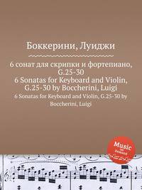 6 сонат для скрипки и фортепиано, G.25-30. 6 Sonatas for Keyboard and Violin, G.25-30 by Boccherini, Luigi