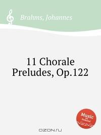 11 хоральных прелюдий, op.122. 11 Chorale Preludes, Op.122 by Brahms, Johannes