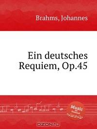 Немецкий реквием, ор.45. Ein deutsches Requiem, Op.45 by Brahms, Johannes