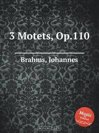 3 мотета, op. 110. 3 Motets, Op.110 by Brahms, Johannes
