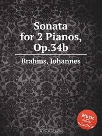 Соната для 2-х фортепиано, op. 34b. Sonata for 2 Pianos, Op.34b by Brahms, Johannes