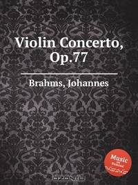 Концерт для скрипки с оркестром, op. 77. Violin Concerto, Op.77 by Brahms, Johannes