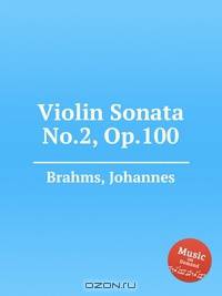 Соната для скрипки №.2, op. 100. Violin Sonata No.2, Op.100 by Brahms, Johannes