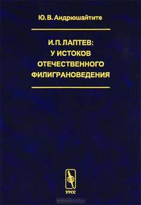 И.П.Лаптев: У истоков отечественного филиграноведения. Наука о бумажных водяных знаках - 2 изд.