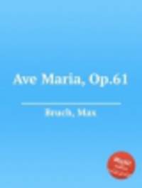 Аве Мария, Op.61. Ave Maria, Op.61 by Bruch, Max