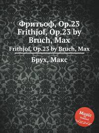 Фритьоф, Op.23. Frithjof, Op.23 by Bruch, Max