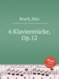 6 фортепианных пьес, Op.12. 6 KlavierstГјcke, Op.12 by Bruch, Max