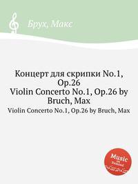 Концерт для скрипки No.1, Op.26. Violin Concerto No.1, Op.26 by Bruch, Max