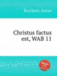 Воистину Христос, WAB 11. Christus factus est, WAB 11 by Bruckner, Anton