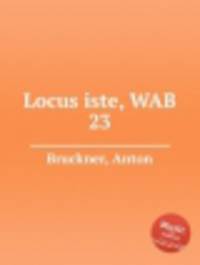 Это место, WAB 23. Locus iste, WAB 23 by Bruckner, Anton