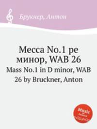 Месса No.1 ре минор, WAB 26. Mass No.1 in D minor, WAB 26 by Bruckner, Anton
