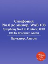 Симфония No.8 до минор, WAB 108. Symphony No.8 in C minor, WAB 108 by Bruckner, Anton