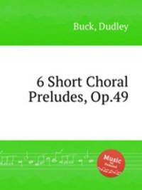 6 Short Choral Preludes, Op.49