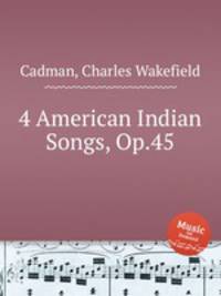 4 American Indian Songs, Op.45