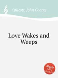 Love Wakes and Weeps