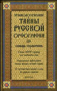 Этимологические тайны русской орфографии: словарь-справочник: около 6 000 слов. Гриф УМО по классическому университетскому образованию