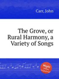The Grove, or Rural Harmony, a Variety of Songs